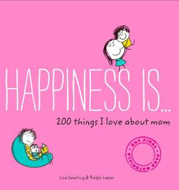 Happiness Is ... 200 Things I Love about Mom (Mother's Day Gifts, Gifts for Moms from Sons and Daughters, New Mom Gifts)  9781452142654 Front Cover