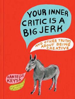 Your Inner Critic Is a Big Jerk And Other Truths about Being Creative  9781452148441 Front Cover