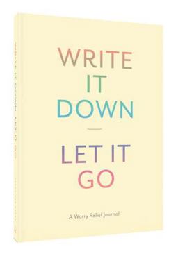 Write It down, Let It Go A Worry Relief Journal  9781452149196 Front Cover