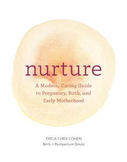 Nurture A Modern Guide to Pregnancy, Birth, Early Motherhood--And Trusting Yourself and Your Body  9781452152639 Front Cover