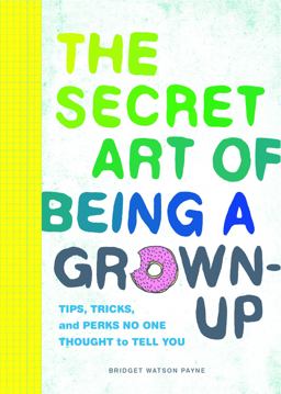 Secret Art of Being a Grown-Up Tips, Tricks, and Perks No One Thought to Tell You  9781452153131 Front Cover