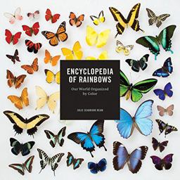 Encyclopedia of Rainbows Our World Organized by Color (Color Book for Artists, Rainbow Guide, Art Books)  9781452155333 Front Cover