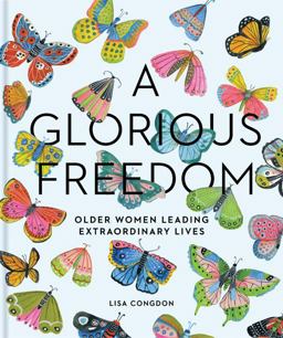 Glorious Freedom Older Women Leading Extraordinary Lives (Gifts for Grandmothers, Books for Middle Age, Inspiring Gifts for Older Women)  9781452156200 Front Cover