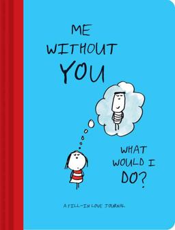 Me Without You, What Would I Do? A Fill-In Love Journal (Sentimental Boyfriend or Girlfriend Gift, Things I Love about You Journal)  9781452157665 Front Cover