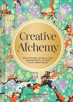 Creative Alchemy Meditations, Rituals, and Experiments to Free Your Inner Magic (Creative Gifts, Gifts for Creatives, Gifts about Spirituality)  9781452158778 Front Cover