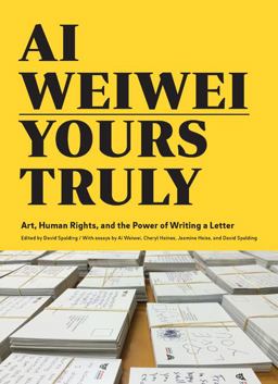 Ai Weiwei: Yours Truly Art, Human Rights, and the Power of Writing a Letter (Art Books, Ai Weiwei Art, Social Activism, Human Rights, Contemporary Art Books)  9781452159294 Front Cover