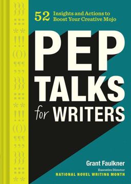 Pep Talks for Writers 52 Insights and Actions to Boost Your Creative Mojo (Novel and Creative Writing Book, National Novel Writing Month NaNoWriMo Guide)  9781452161082 Front Cover