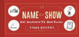 Name That Show 100 Illustrated T. V. Show Puzzles  9781452161136 Front Cover