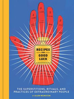 Recipes for Good Luck The Superstitions, Rituals, and Practices of Extraordinary People (Illustrated Good Luck Gift, Habits and Routines of Successful People Book)  9781452162188 Front Cover