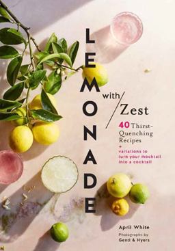 Lemonade with Zest 40 Thirst-Quenching Recipes (Drink Recipes, Quirky Cookbooks)  9781452162775 Front Cover