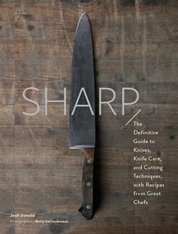 Sharp The Definitive Introduction to Knives, Sharpening, and Cutting Techniques, with Recipes from Great Chefs  9781452163062 Front Cover