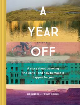 Year off: a Story about Traveling the World--And How to Make It Happen for You (Travel Book, Global Exploration, Inspirational Travel Guide)  9781452164656 Front Cover