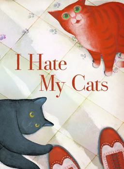 I Hate My Cats (a Love Story) (Cat Book for Kids, Picture Book about Pets)  9781452165950 Front Cover