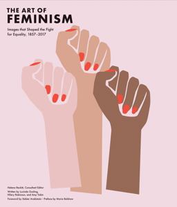 Art of Feminism Images That Shaped the Fight for Equality, 1857-2017 (Art History Books, Feminist Books, Photography Gifts for Women, Women in History Books)  9781452169927 Front Cover