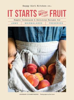 It Starts with Fruit Simple Techniques and Delicious Recipes for Jams, Marmalades, and Preserves  9781452173580 Front Cover