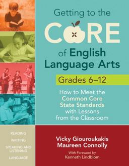 Getting to the Core of English Language Arts, Grades 6-12 How to Meet the Common Core State Standards with Lessons from the Classroom  9781452218816 Front Cover