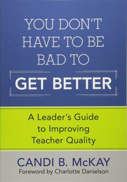 You Donâ€²t Have to Be Bad to Get Better A Leaderâ€²s Guide to Improving Teacher Quality  9781452240879 Front Cover
