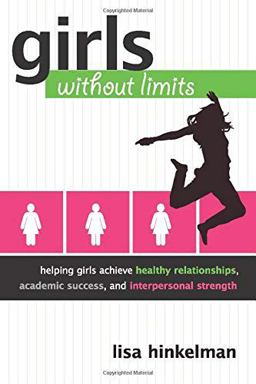 Girls Without Limits Helping Girls Achieve Healthy Relationships, Academic Success, and Interpersonal Strength  9781452241210 Front Cover