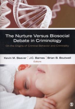 Nurture Versus Biosocial Debate in Criminology On the Origins of Criminal Behavior and Criminality  9781452242255 Front Cover