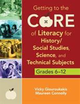Getting to the Core of Literacy for History-Social Studies, Science, and Technical Subjects Grades 6-12  9781452255446 Front Cover