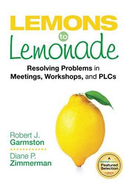 Lemons to Lemonade Resolving Problems in Meetings, Workshops, and PLCs  9781452261010 Front Cover