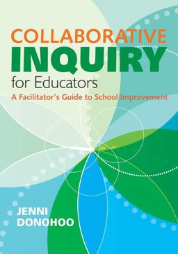 Collaborative Inquiry for Educators A Facilitatorâ€²s Guide to School Improvement  9781452274416 Front Cover