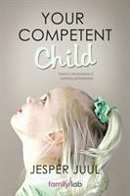 Your Competent Child Toward A New Paradigm in Parenting and Education  9781452538907 Front Cover
