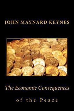 John Maynard Keynes: the Economic Consequences of the Peace John Maynard Keynes: the Economic Consequences of the Peace