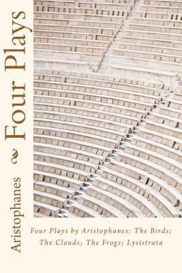 Four Plays by Aristophanes: the Birds; the Clouds; the Frogs; Lysistrata