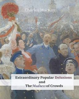 Extraordinary Popular Delusions and the Madness of Crowds