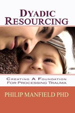 Dyadic Resourcing Creating a Foundation for Processing Trauma  9781453738139 Front Cover