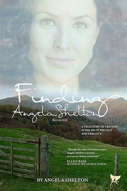 Finding Angela Shelton, Recovered A True Story of Triumph after Abuse, Neglect and Violence  9781453836361 Front Cover