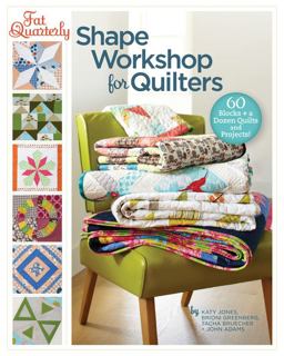 Fat Quarterly Shape Workshop for Quilters 60 Blocks + a Dozen Quilts and Projects!  9781454702825 Front Cover
