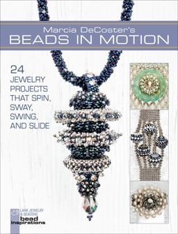 Marcia Decoster's Beads in Motion 24 Jewelry Projects That Spin, Sway, Swing, and Slide  9781454703358 Front Cover