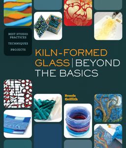 Kiln-Formed Glass: Beyond the Basics Best Studio Practices *Techniques *Projects  9781454704164 Front Cover