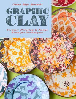 Graphic Clay Ceramic Surfaces and Printed Image Transfer Techniques  9781454707752 Front Cover