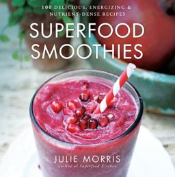 Superfood Smoothies 100 Delicious, Energizing and Nutrient-Dense Recipes  9781454905592 Front Cover