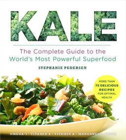 Kale The Complete Guide to the World's Most Powerful Superfood  9781454906254 Front Cover