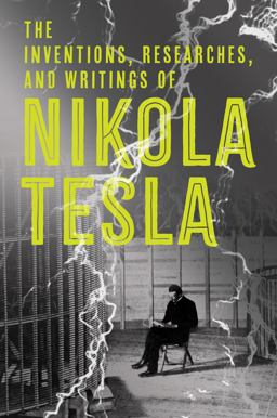 Inventions, Researches and Writings of Nikola Tesla  9781454910763 Front Cover