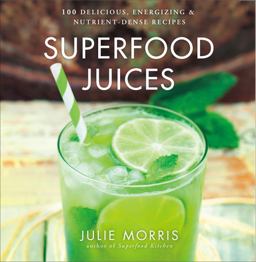 Superfood Juices 100 Delicious, Energizing and Nutrient-Dense Recipes  9781454910770 Front Cover