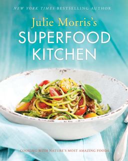 Julie Morris's Superfood Kitchen Cooking with Nature's Most Amazing Foods 2015 9781454918103 Front Cover