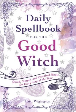 Daily Spellbook for the Good Witch Quick, Simple, and Practical Magic for Every Day of the Year  9781454927785 Front Cover