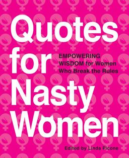 Quotes for Nasty Women Empowering Wisdom from Women Who Break the Rules 2017 9781454927822 Front Cover