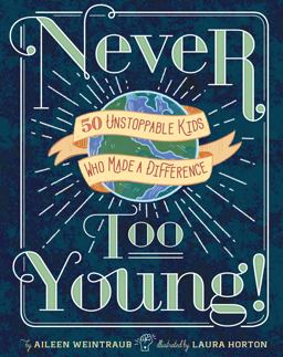 Never Too Young! 50 Unstoppable Kids Who Made a Difference  9781454929178 Front Cover