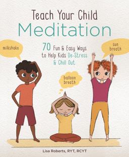 Teach Your Child Meditation 70 Fun and Easy Ways to Help Kids de-Stress and Chill Out  9781454929185 Front Cover