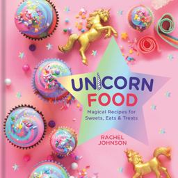 Unicorn Food Magical Recipes for Sweets, Eats, and Treats  9781454931294 Front Cover