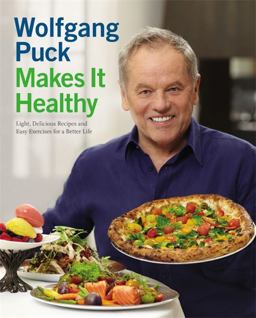 Wolfgang Puck Makes It Healthy Light, Delicious Recipes and Easy Exercises for a Better Life  9781455508846 Front Cover