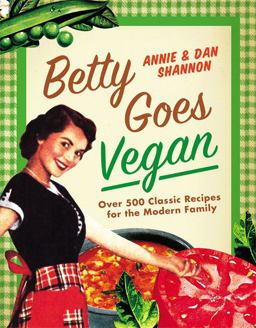 Betty Goes Vegan 500 Classic Recipes for the Modern Family  9781455509331 Front Cover