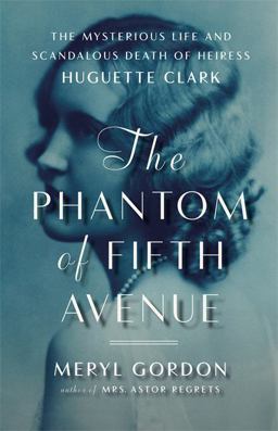 Phantom of Fifth Avenue The Mysterious Life and Scandalous Death of Heiress Huguette Clark  9781455512638 Front Cover