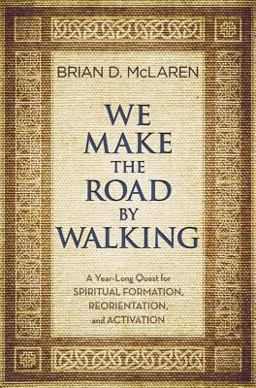 We Make the Road by Walking A Year-Long Quest for Spiritual Formation, Reorientation, and Activation  9781455514007 Front Cover